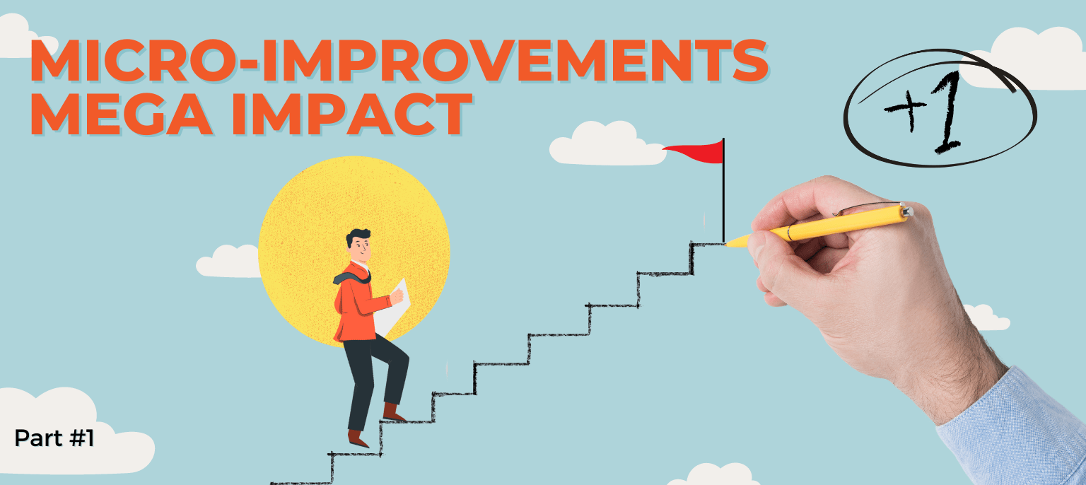 Micro Improvements, Mega Impact Part-1: Change is natural, when garbed as Micro-Improvements